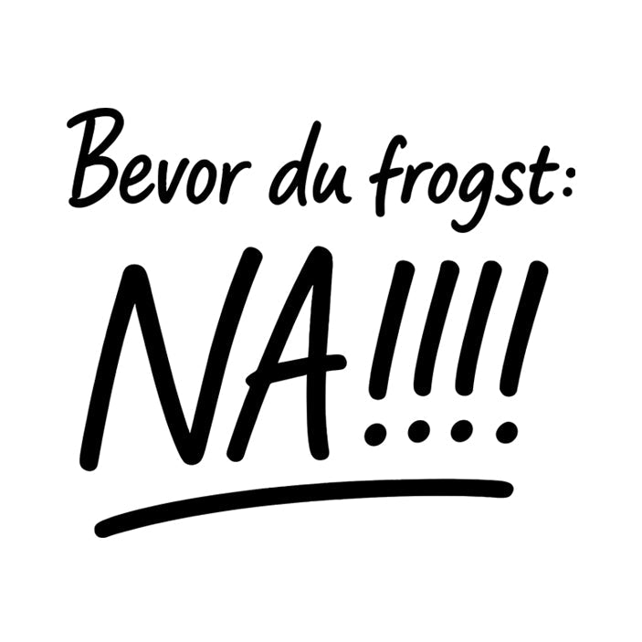 Motiv: Bevor Du frogst: NA!!!