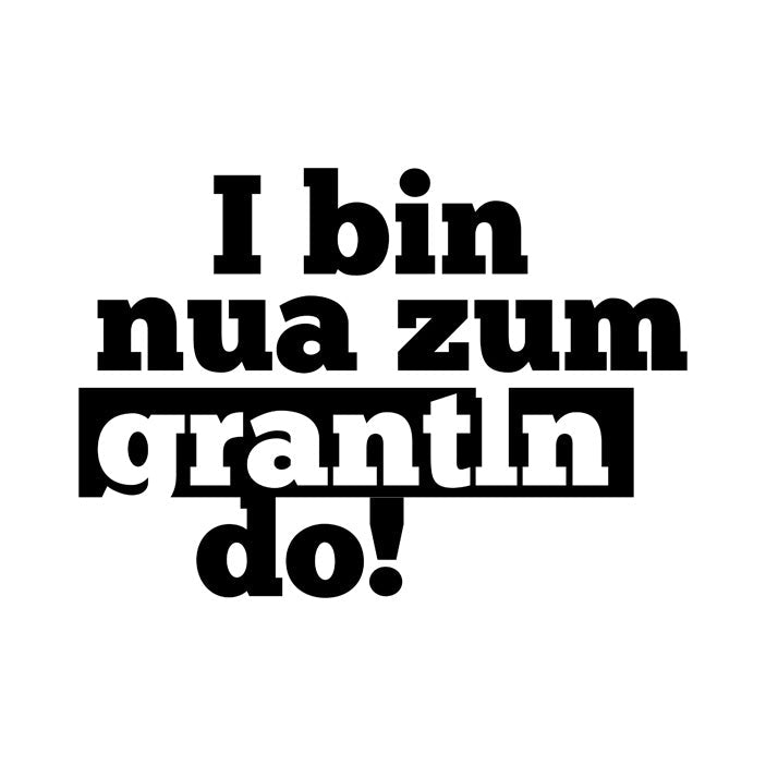 Motiv: I bin nua zum grantln do!