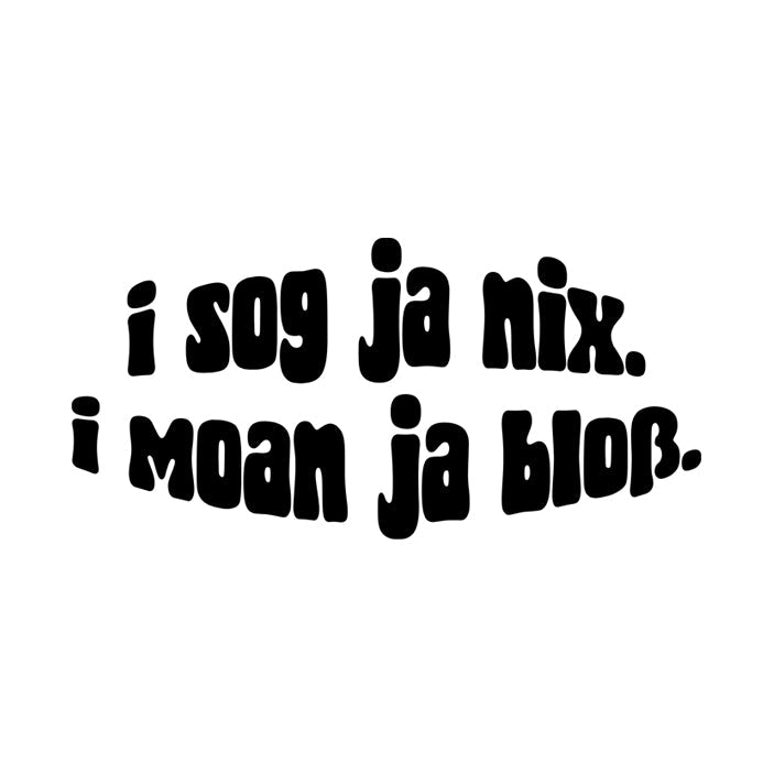 Motiv: I sog ja nix. I moan ja bloß.