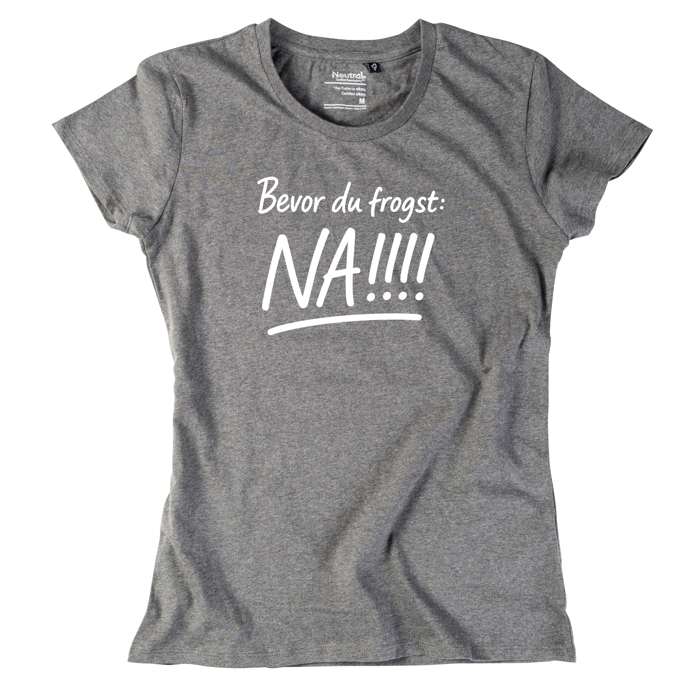 Damen-Shirt "Bevor Du frogst: NA!!!"