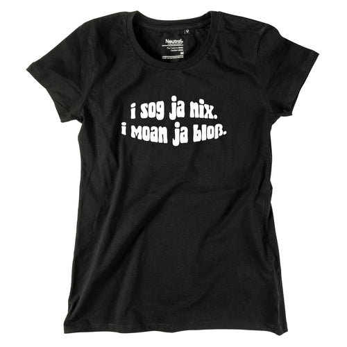 Damen - Shirt "I sog ja nix. I moan ja bloß." - meinherzschlag.de