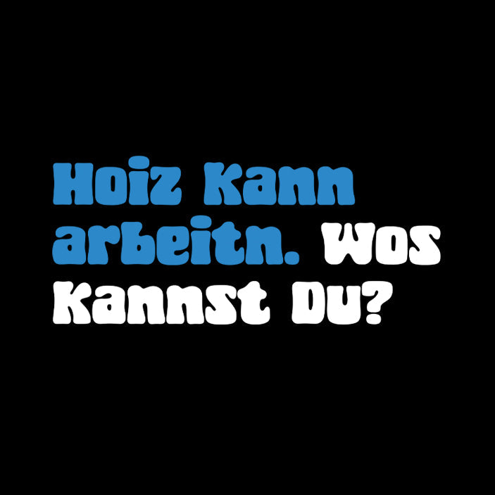 Motiv: Hoiz kann arbeitn!