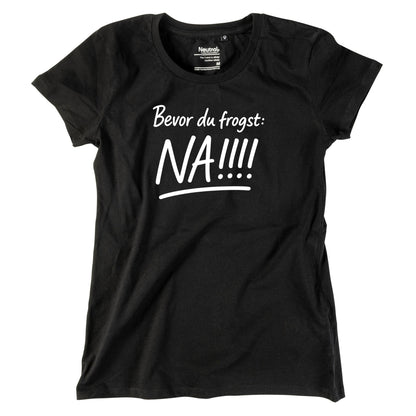 Damen - Shirt "Bevor Du frogst: NA!!!" - meinherzschlag.de