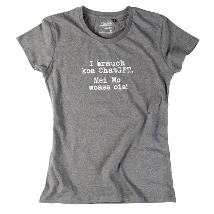 Damen-Shirt "I brauch koa ChatGPT! Mei Mo woass ois!"