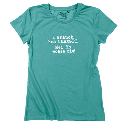 Damen-Shirt "I brauch koa ChatGPT! Mei Mo woass ois!"