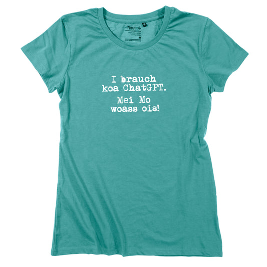 Damen-Shirt "I brauch koa ChatGPT! Mei Mo woass ois!"