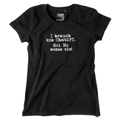 Damen-Shirt "I brauch koa ChatGPT! Mei Mo woass ois!"