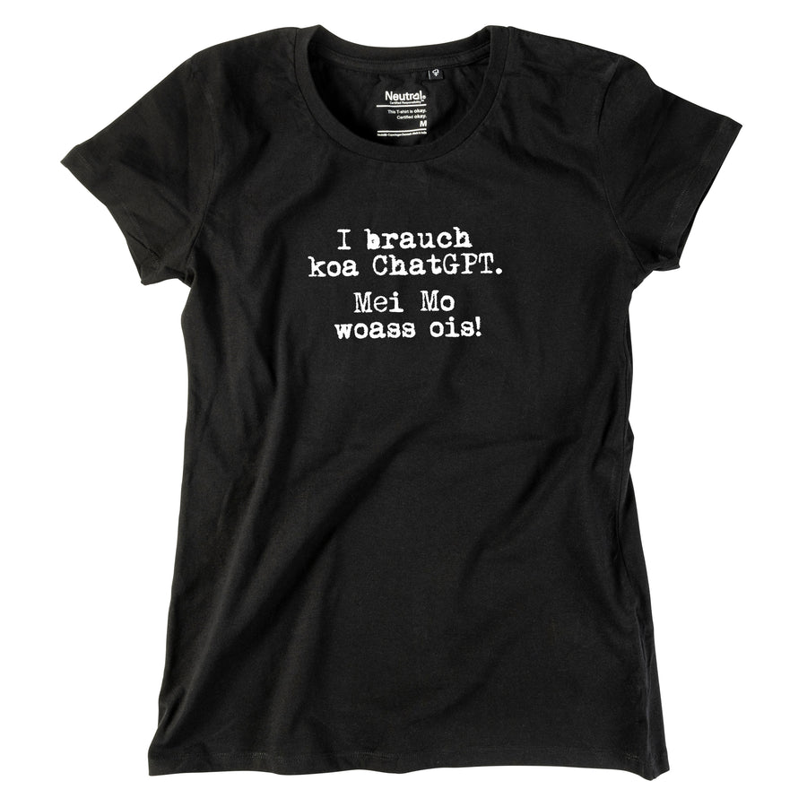 Damen-Shirt "I brauch koa ChatGPT! Mei Mo woass ois!"