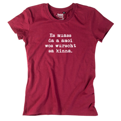 Damen-Shirt "Es muass da a amoi wos wurscht sa kinna!"