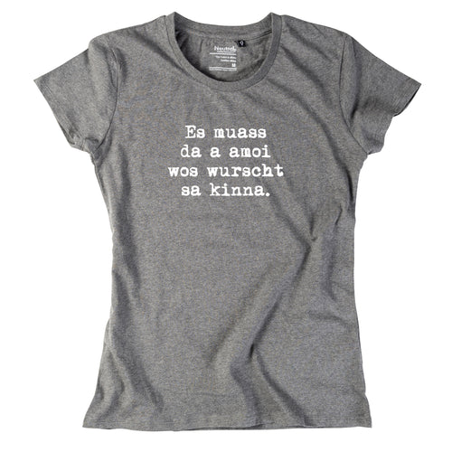 Damen-Shirt "Es muass da a amoi wos wurscht sa kinna!"