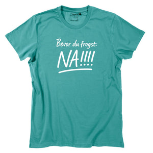 Herren - Shirt "Bevor Du frogst: NA!!!" - meinherzschlag.de