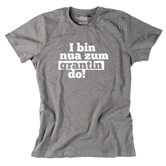 Herren - Shirt "I bin nua zum grantln do!" - meinherzschlag.de