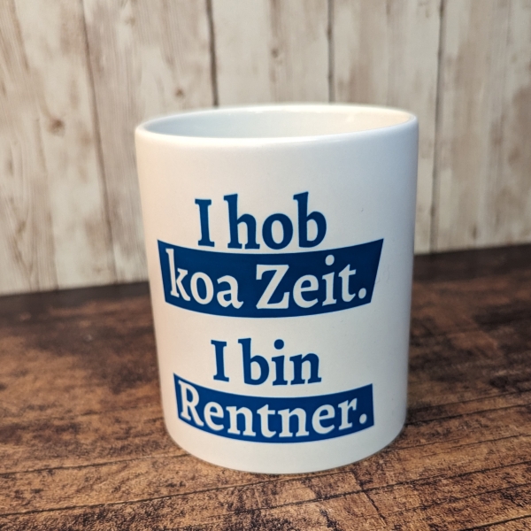 Tasse "I hob koa Zeit. I bin Rentner."