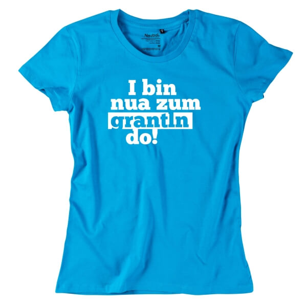 Damen-Shirt "I bin nua zum grantln do!"
